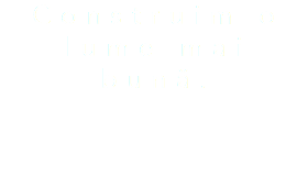 Construim o lume mai bună.