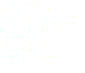 Avem capacitățile necesare, talentul professional, accesul și capitalul necesar pentru a oferi cliențilornoștrii proiecte complet integrate care stabilesc noi standarde în ceea ce privește calitatea, valoarea, promptitudinea, eficiența costurilor și a termenelor de execuție. 